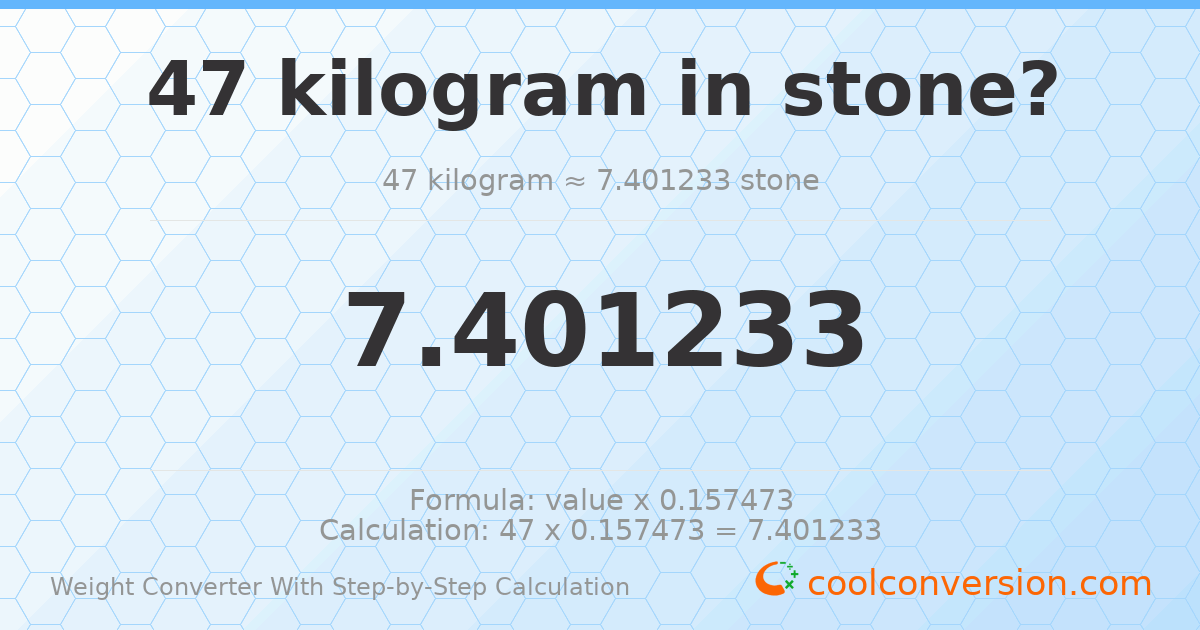 47 kilograms = 7.40123 stones