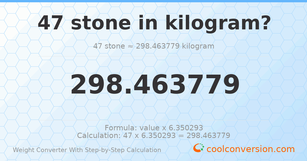 47 stones = 298.464 kilograms
