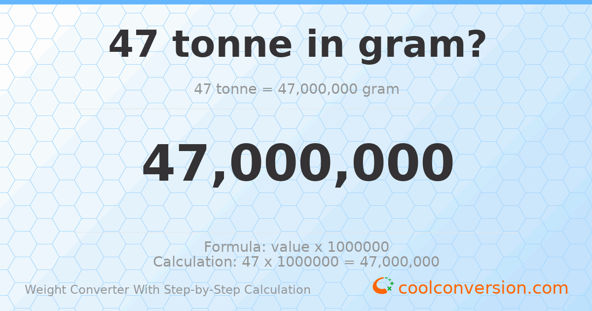 47 tonnes = 4.7 × 10⁷ grams