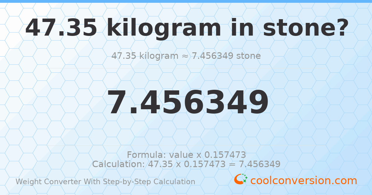 47.35 kilograms = 7.45635 stones
