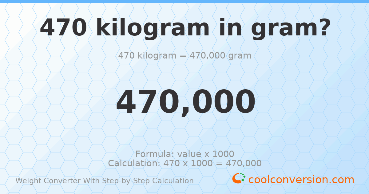 470 kilograms = 470000 grams