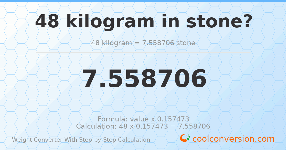 48 kilograms = 7.55871 stones