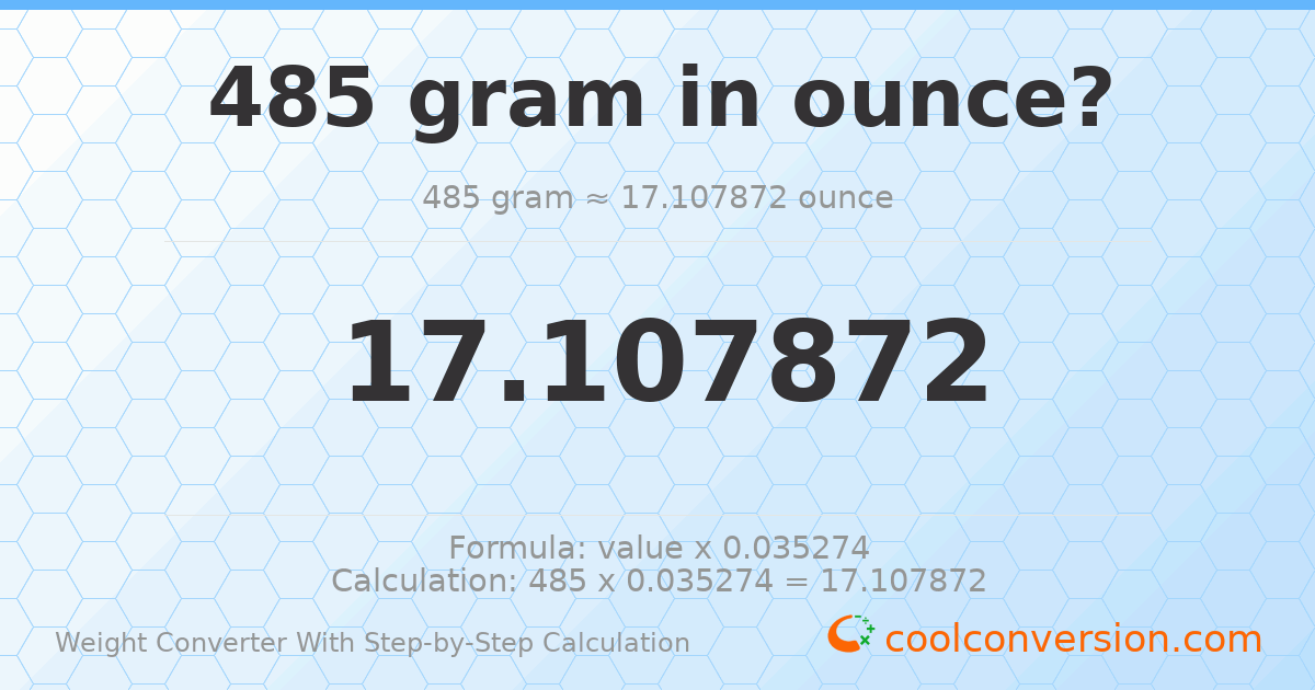 485 grams = 17.1079 ounces