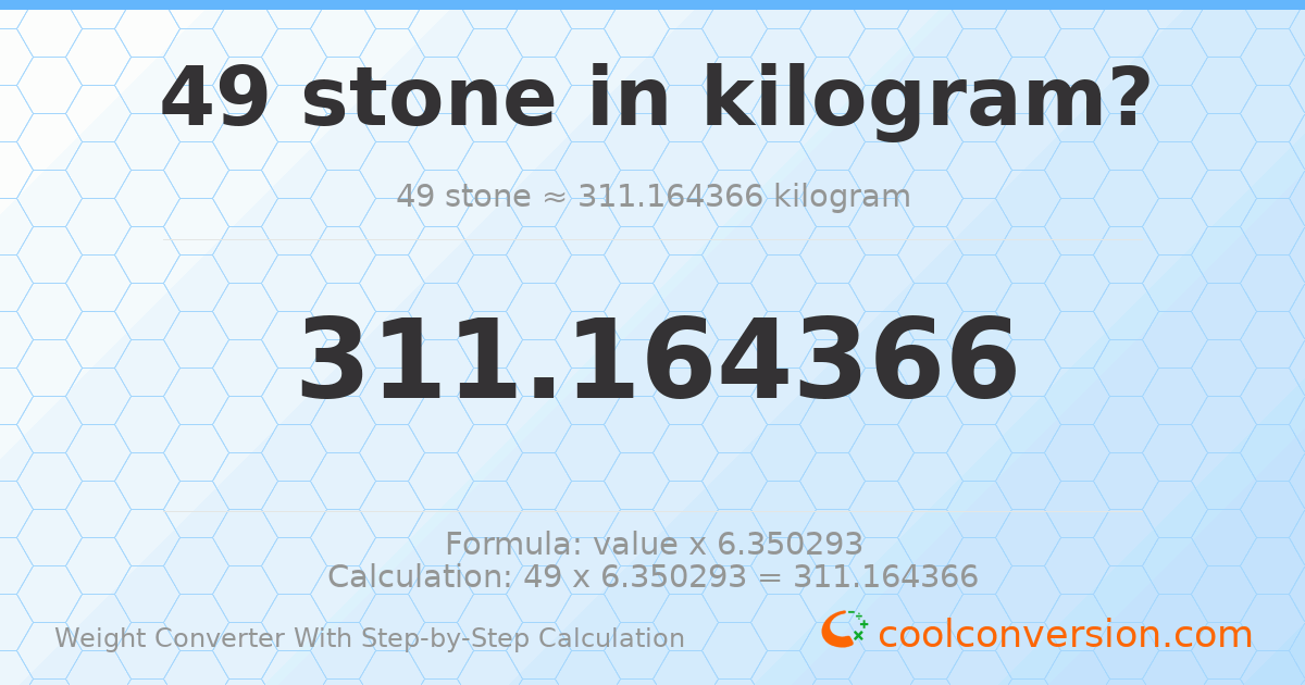 49 stones = 311.164 kilograms