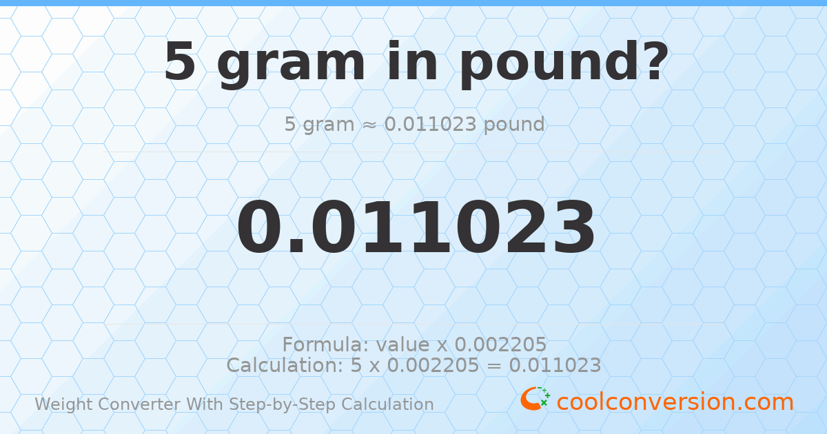 5 grams = 0.0110231 pounds