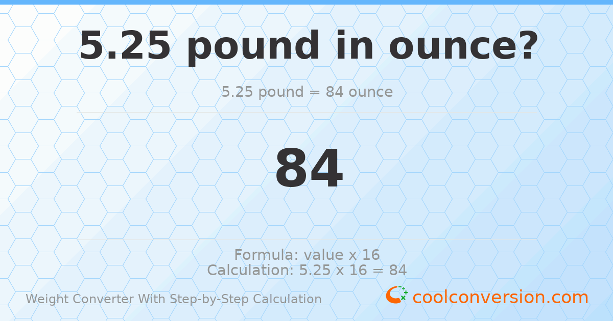 5.25 pounds = 84 ounces