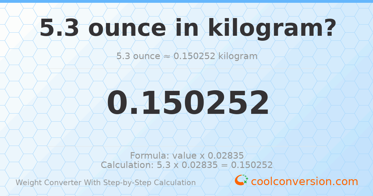 5.3 ounces = 0.150252 kilograms