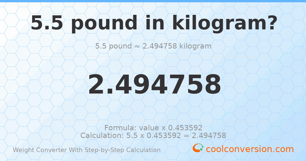 5.5 pounds = 2.49476 kilograms