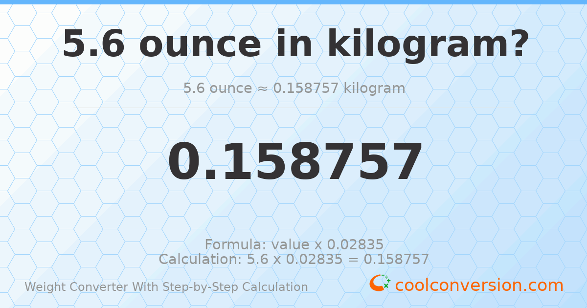 5.6 ounces = 0.158757 kilograms