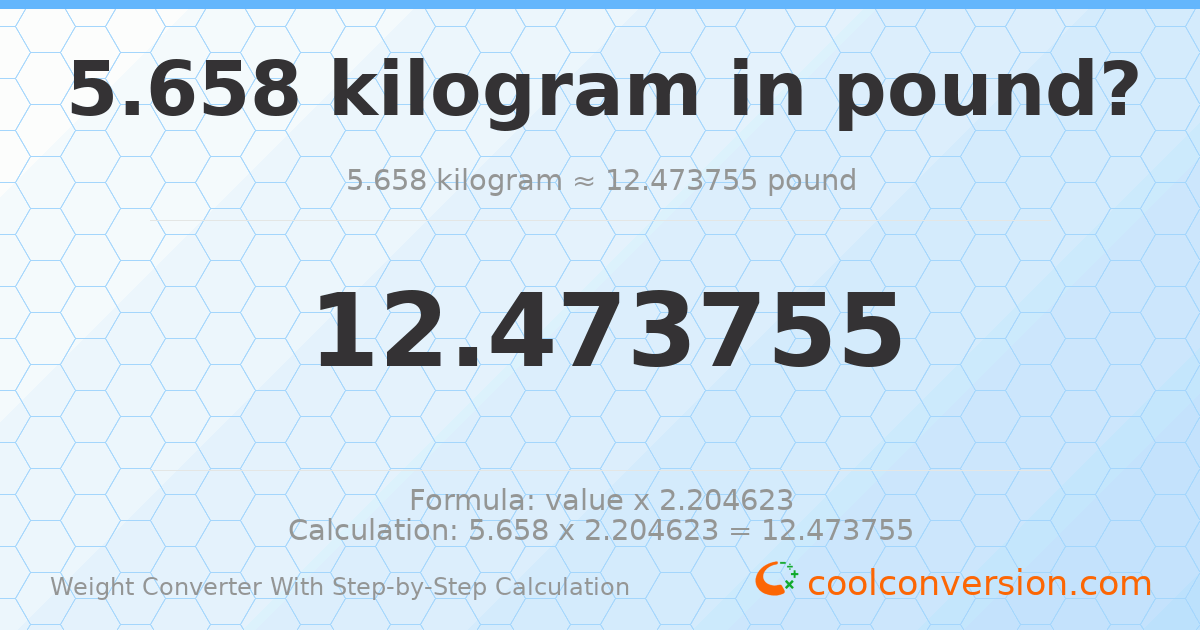 5.658 kilograms = 12.4738 pounds