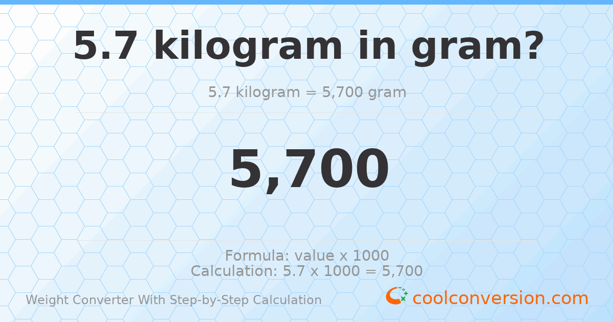 5.7 kilograms = 5700 grams