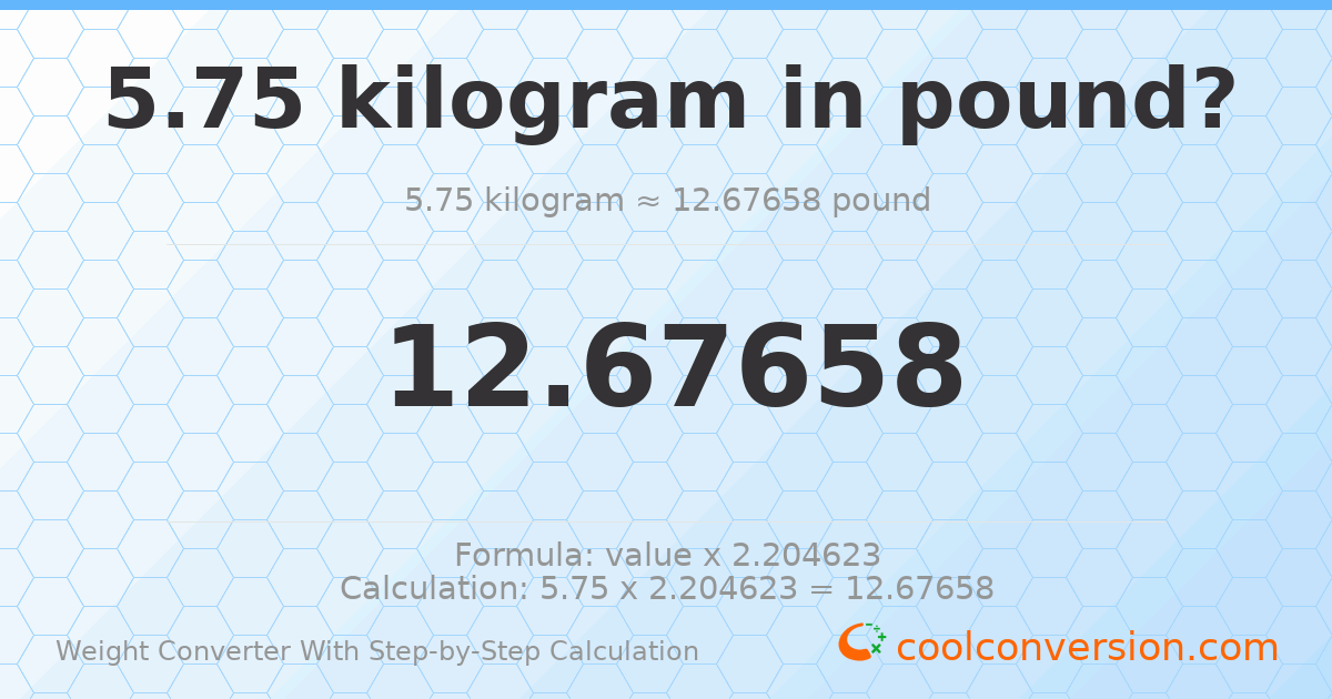 5.75 kilograms = 12.6766 pounds