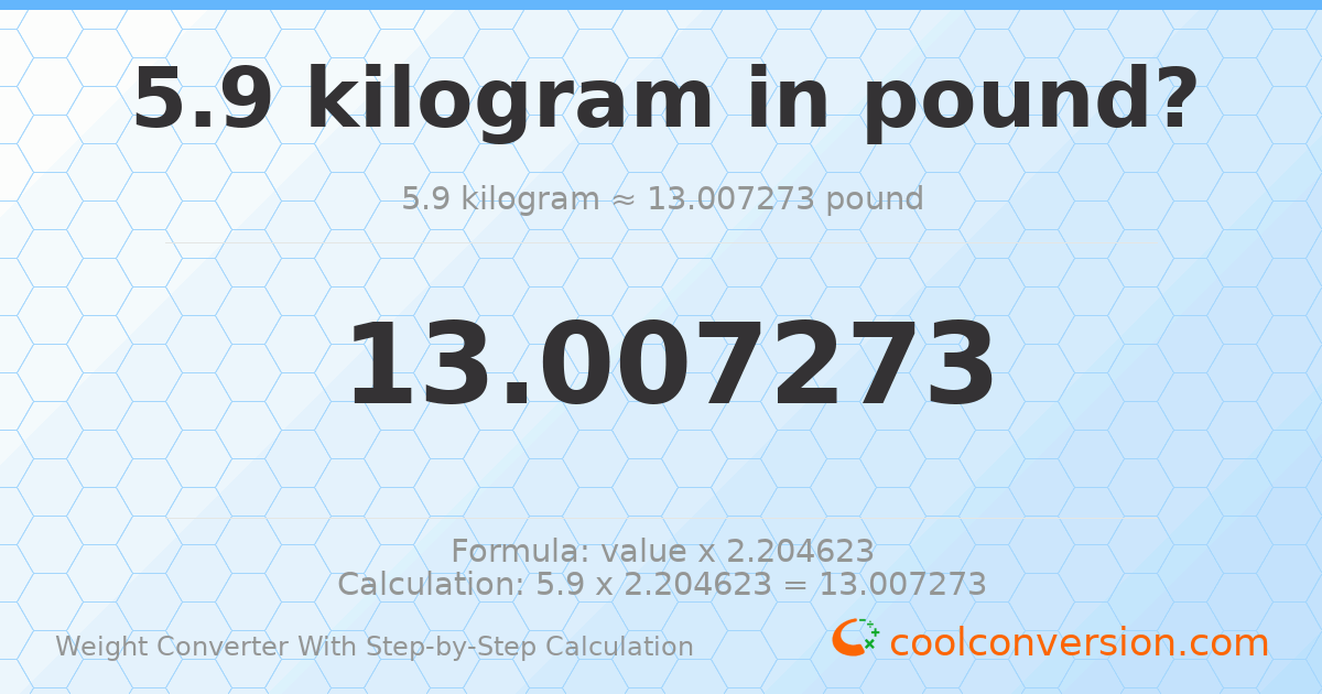 5.9 kilograms = 13.0073 pounds