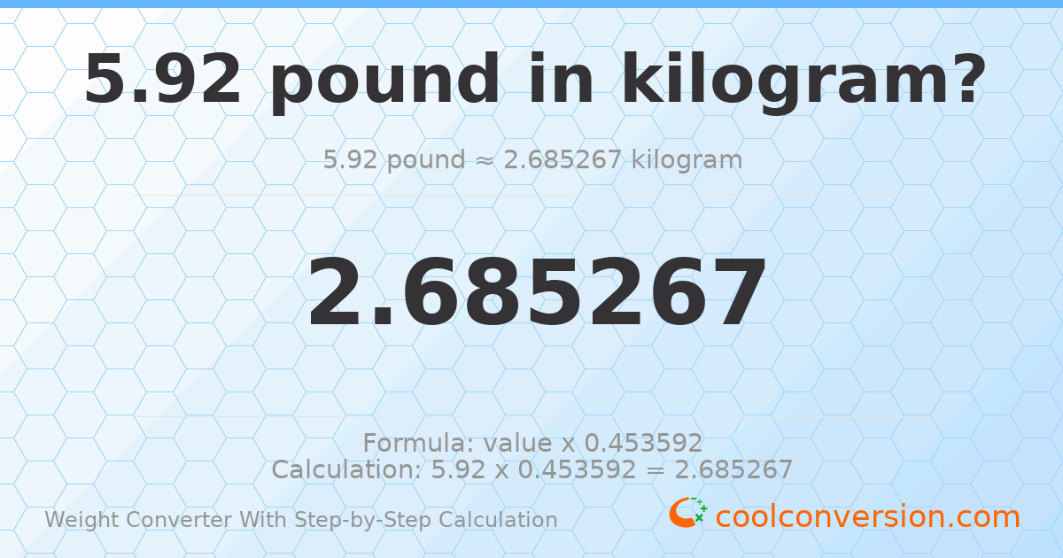 5.92 pounds = 2.68527 kilograms