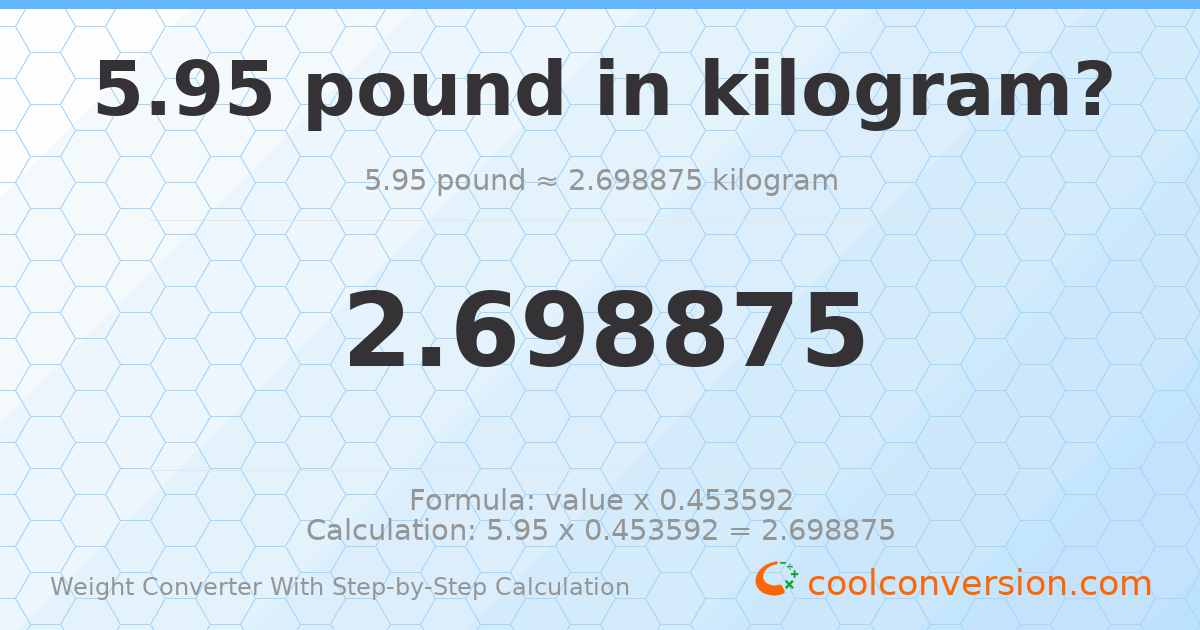 5.95 pounds = 2.69887 kilograms