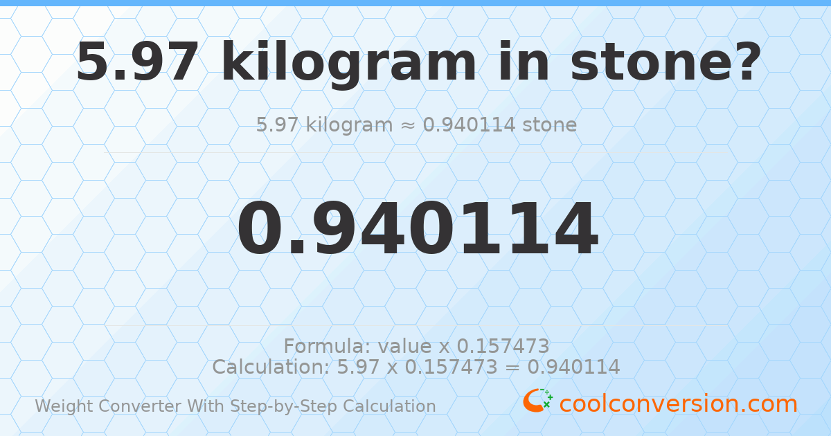 5.97 kilograms = 0.940114 stones