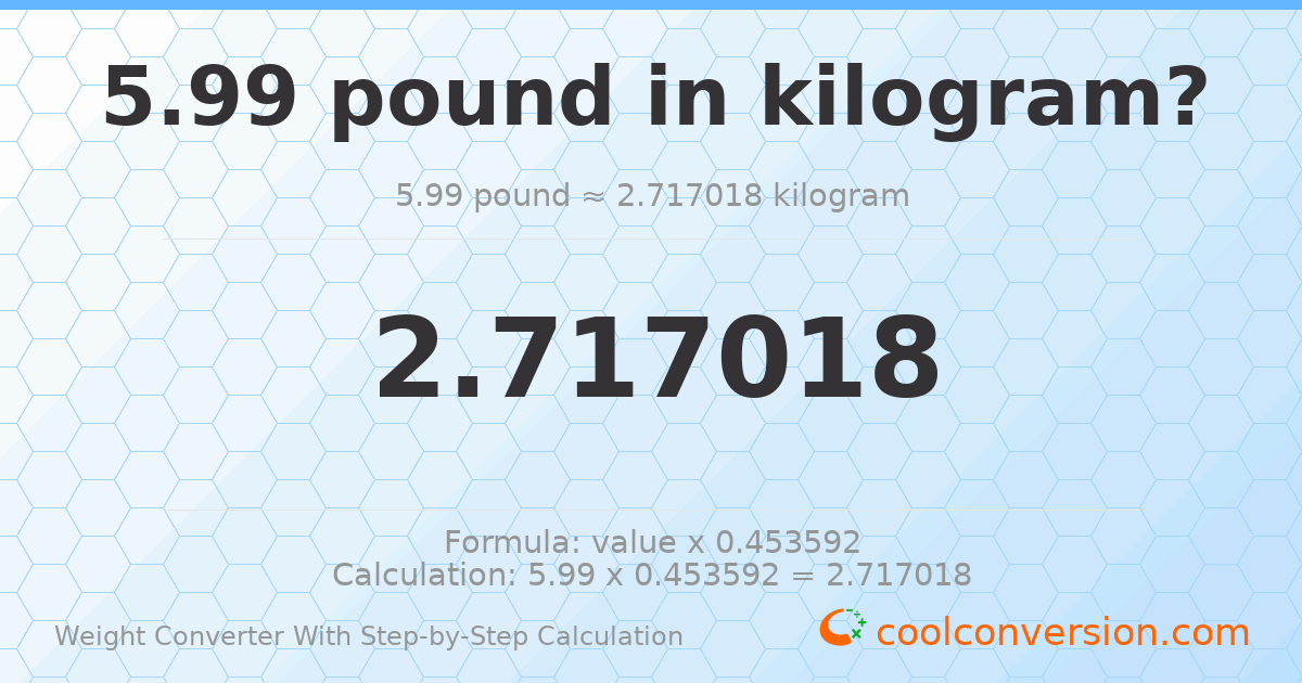 5.99 pounds = 2.71702 kilograms