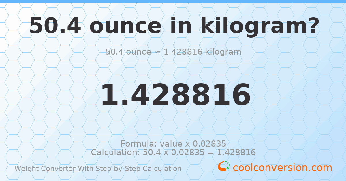 50.4 ounces = 1.42882 kilograms