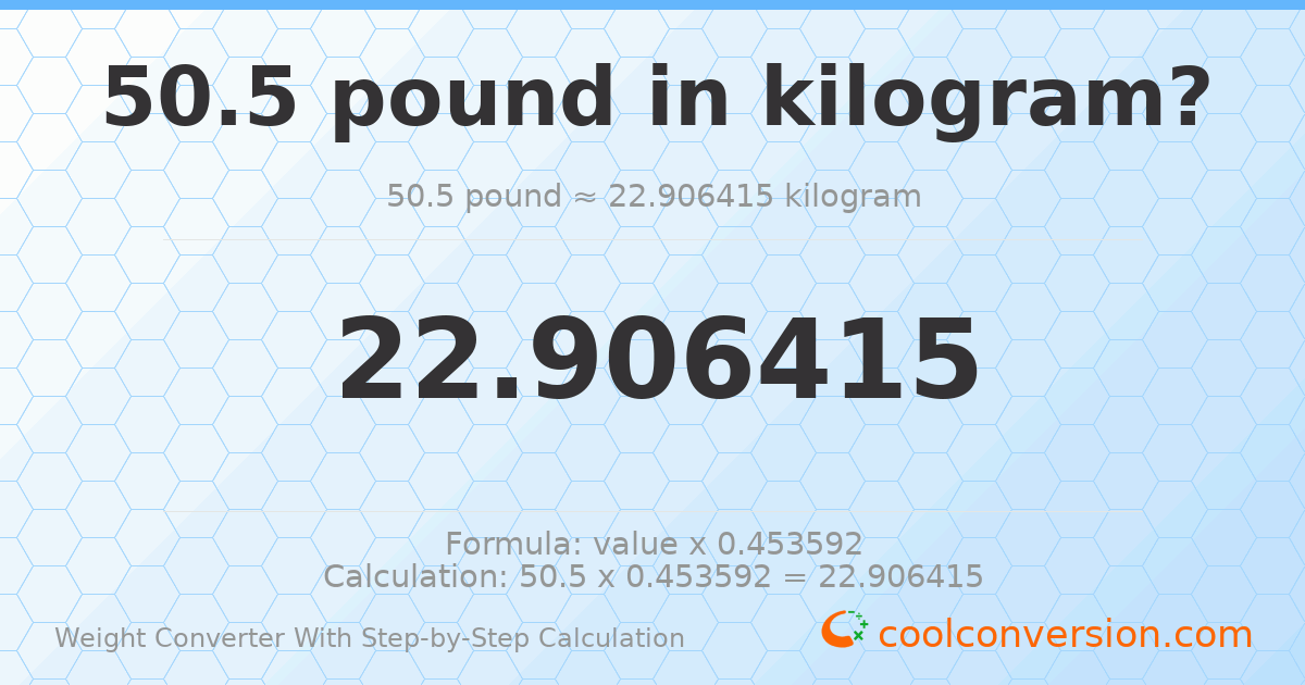 50.5 pounds = 22.9064 kilograms