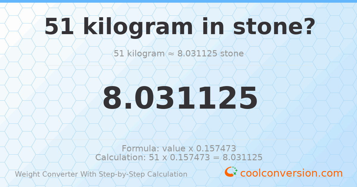51 kilograms = 8.03113 stones