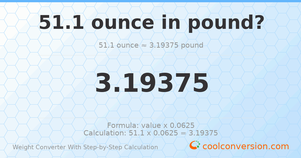 51.1 ounces = 3.19375 pounds