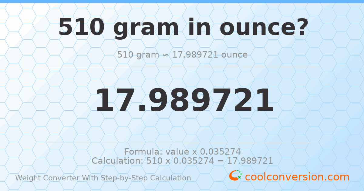 510 grams = 17.9897 ounces