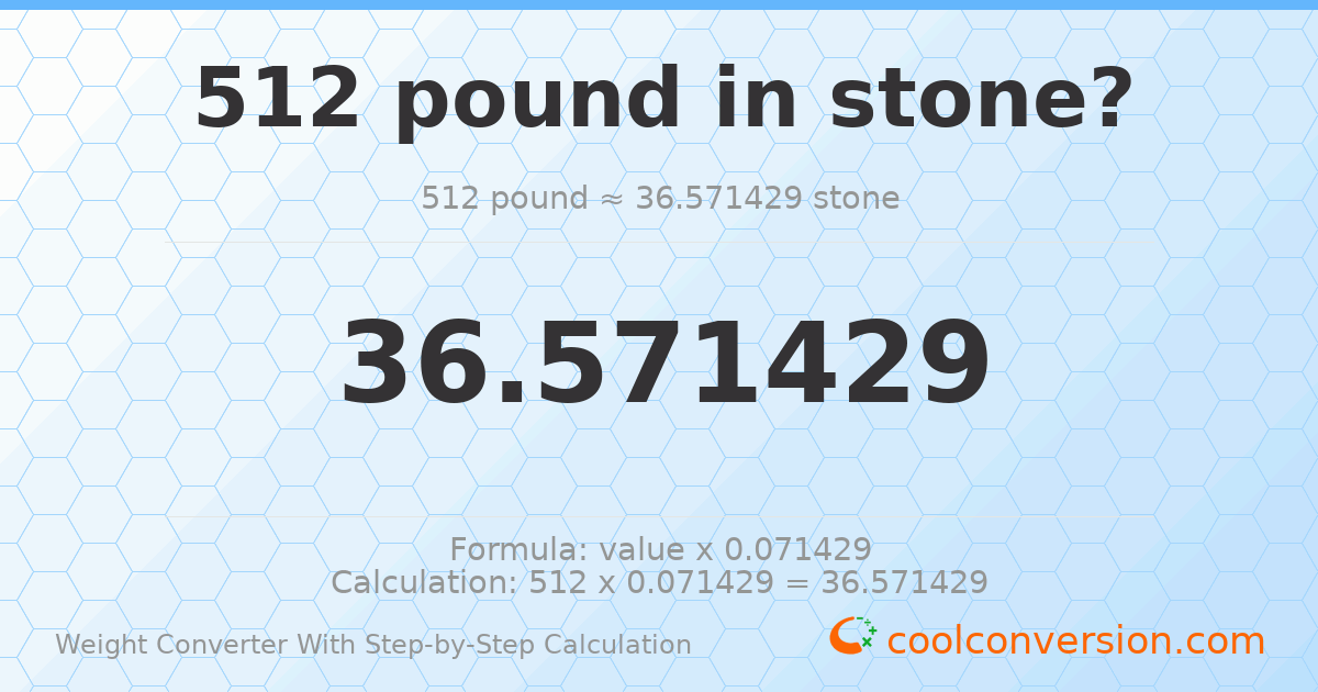 512 pounds = 36.5714 stones