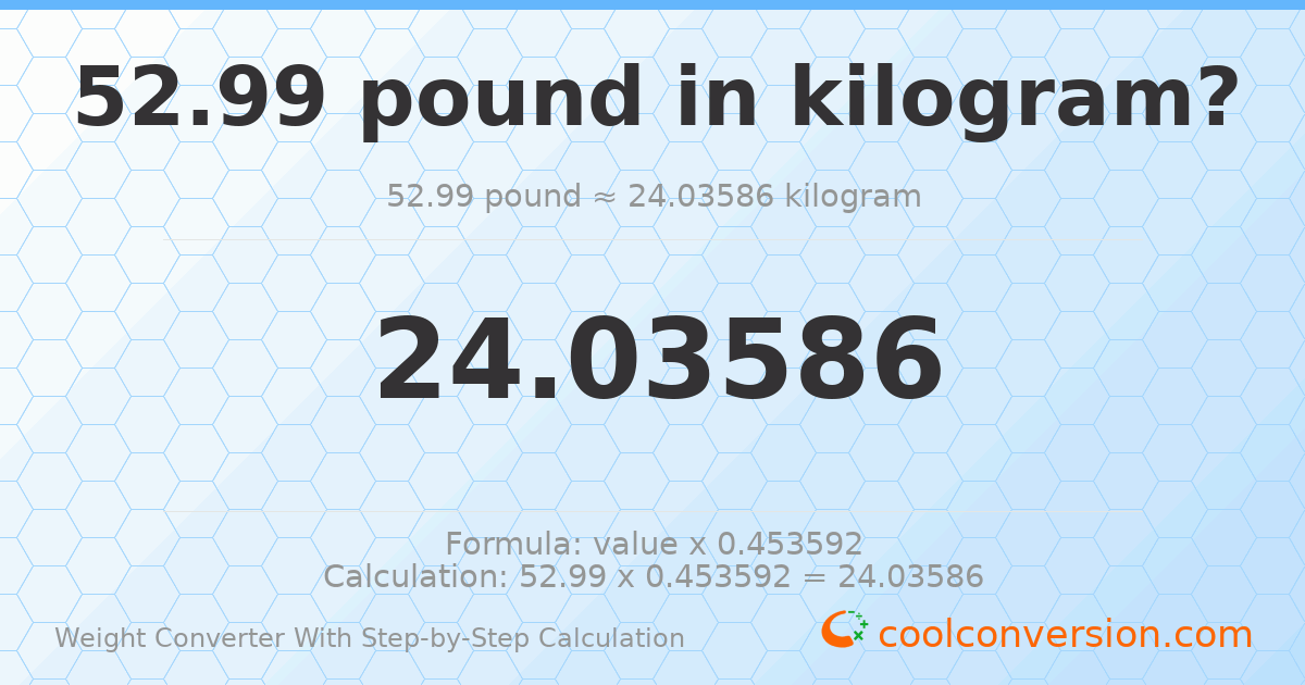 52.99 pounds = 24.0359 kilograms