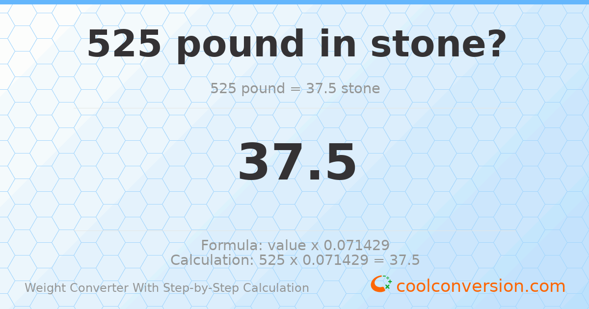 525 pounds = 37.5 stones