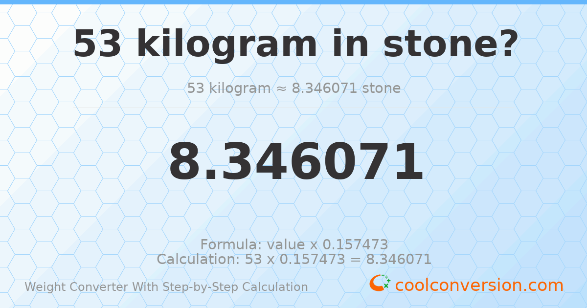 53 kilograms = 8.34607 stones