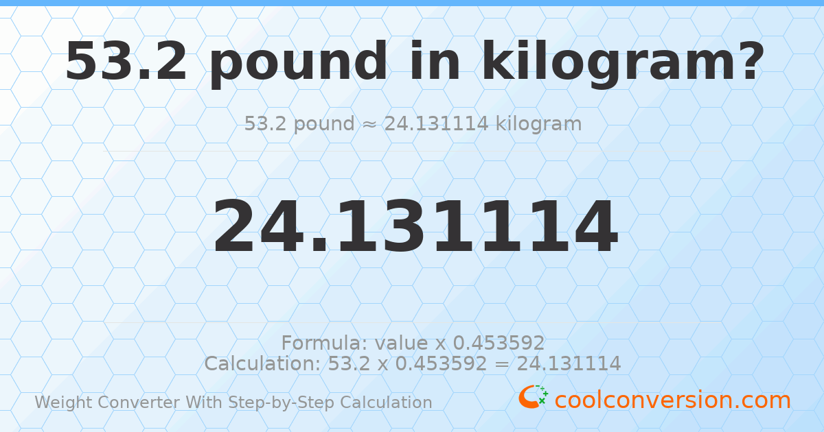 53.2 pounds = 24.1311 kilograms