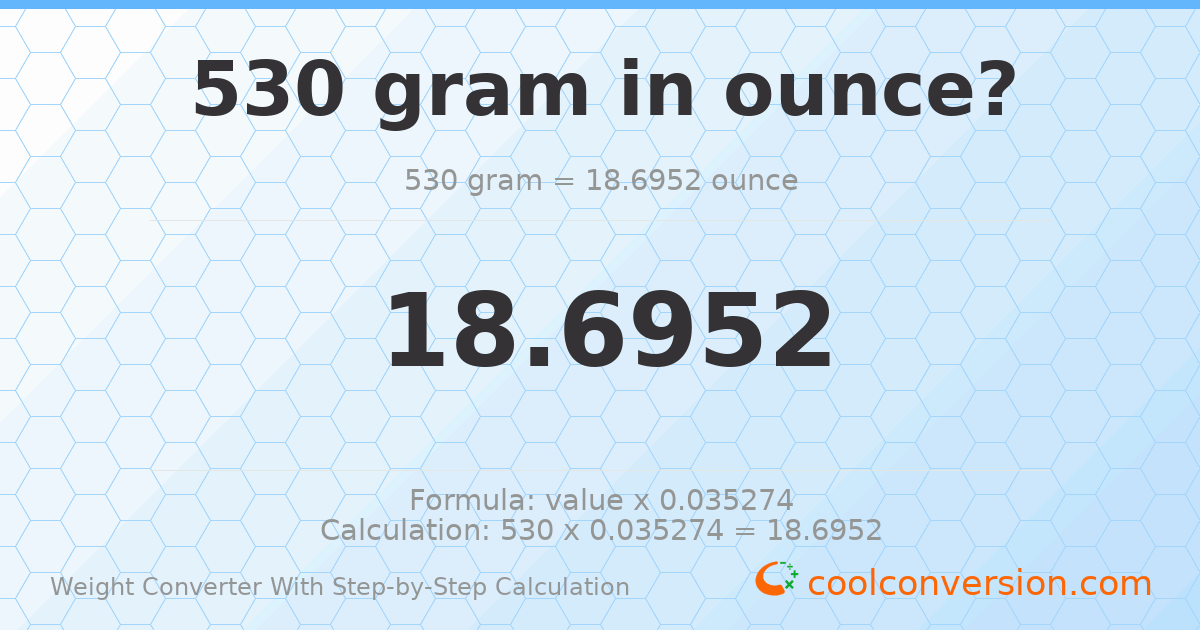530 grams = 18.6952 ounces