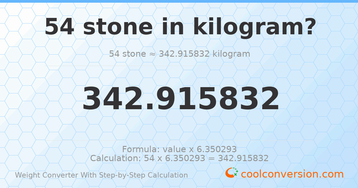 54 stones = 342.916 kilograms