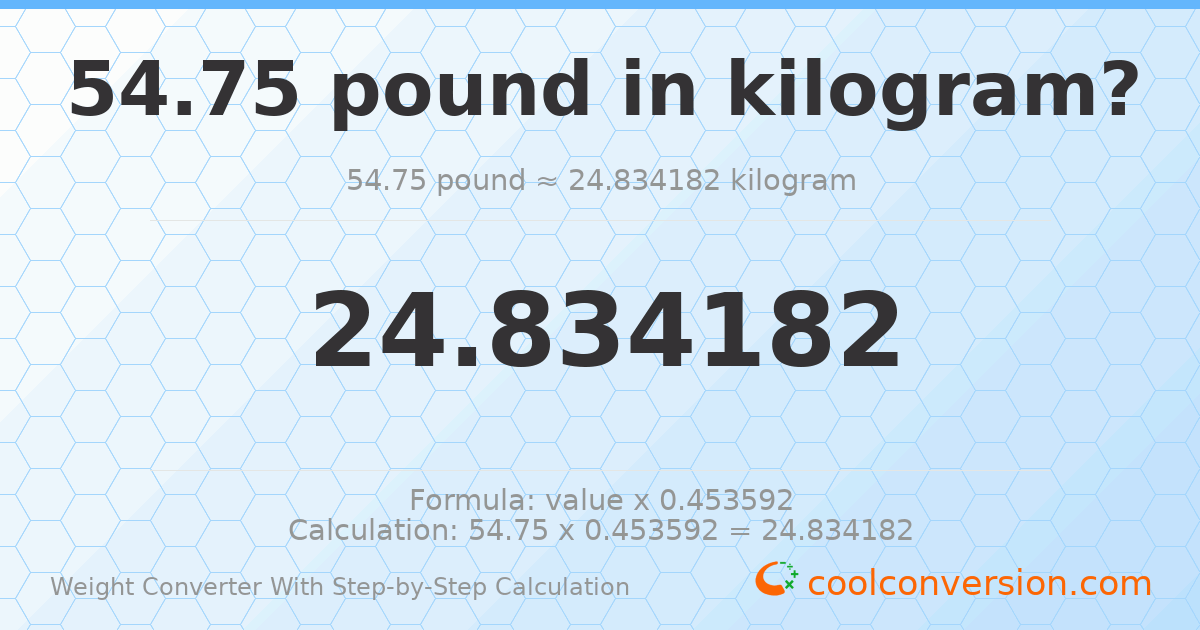 54.75 pounds = 24.8342 kilograms