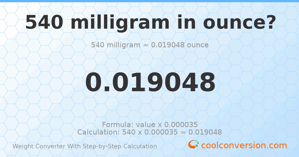 540 milligrams = 0.0190479 ounces