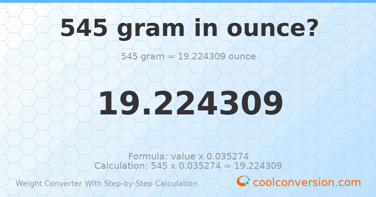 545 grams = 19.2243 ounces