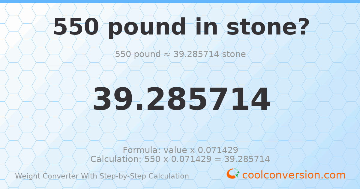 550 pounds = 39.2857 stones