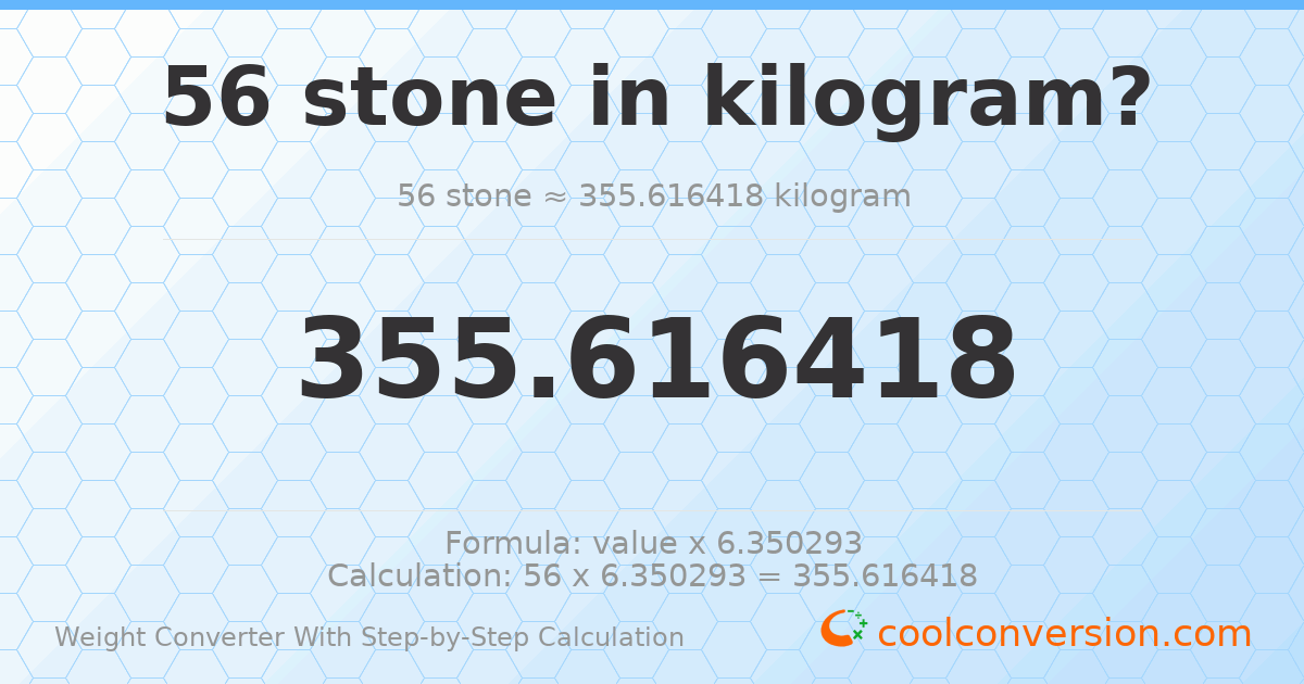 56 stones = 355.616 kilograms
