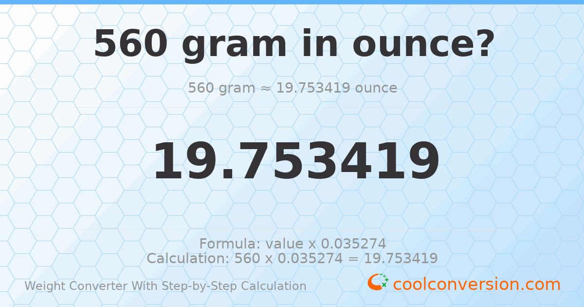560 grams = 19.7534 ounces