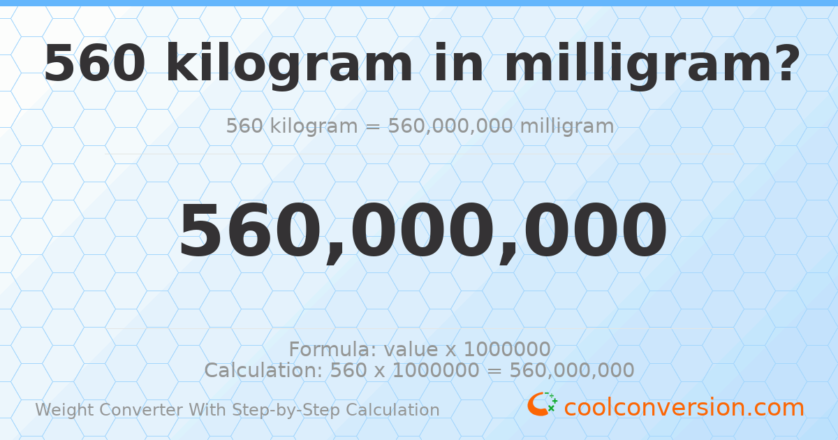 560 kilograms = 5.6 × 10⁸ milligrams