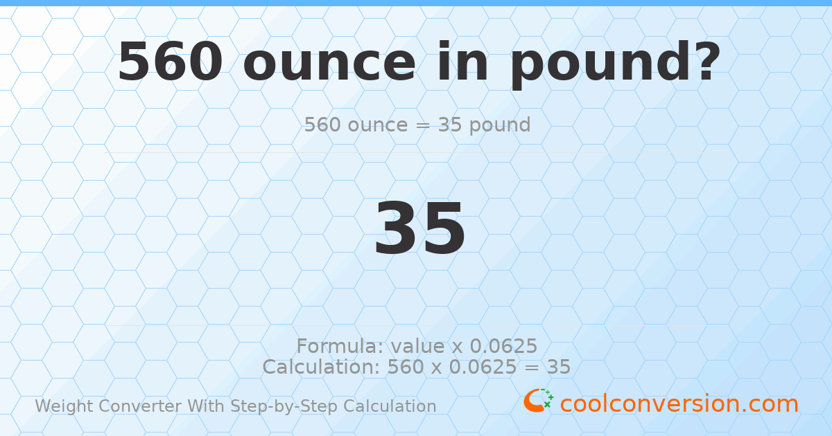 560 ounces = 35 pounds