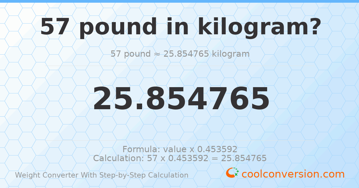 57 pounds = 25.8548 kilograms