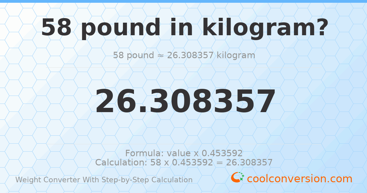 58 pounds = 26.3084 kilograms