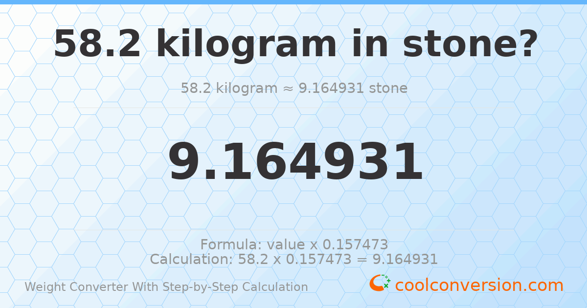 58.2 kilograms = 9.16493 stones