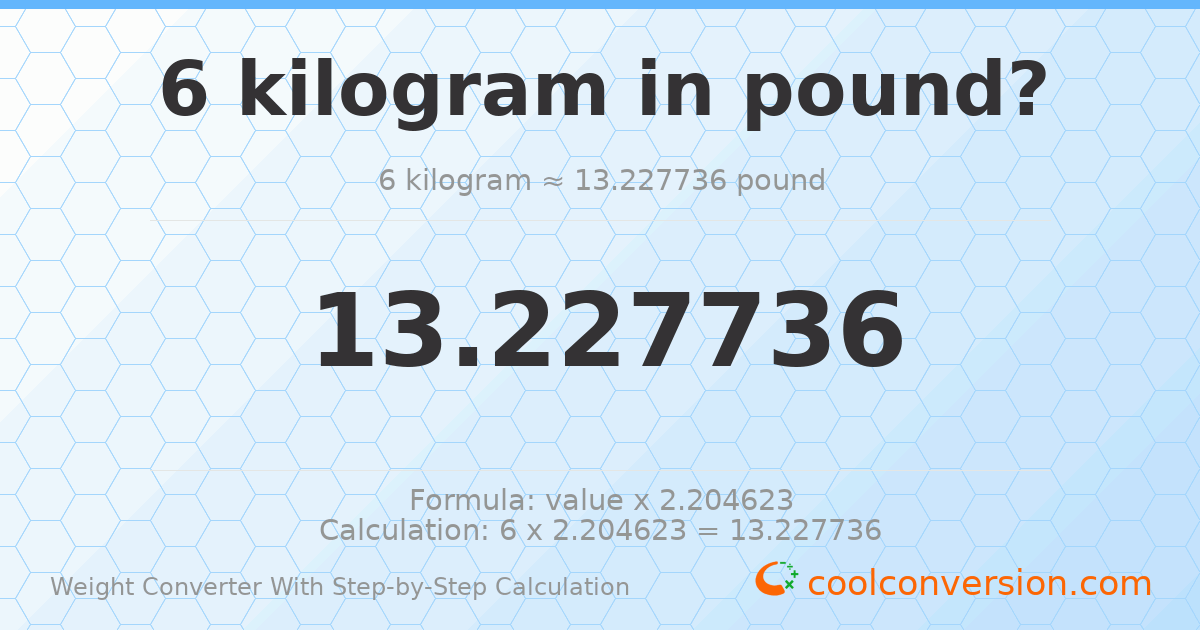 6 kilograms = 13.2277 pounds