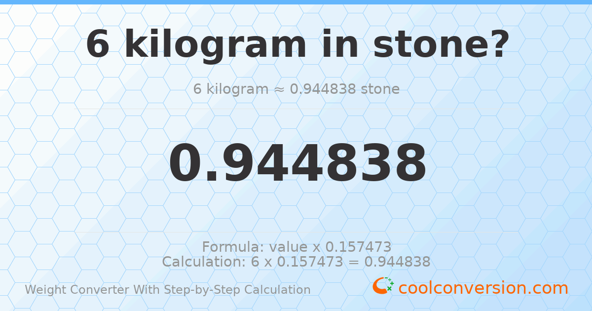 6 kilograms = 0.944838 stones