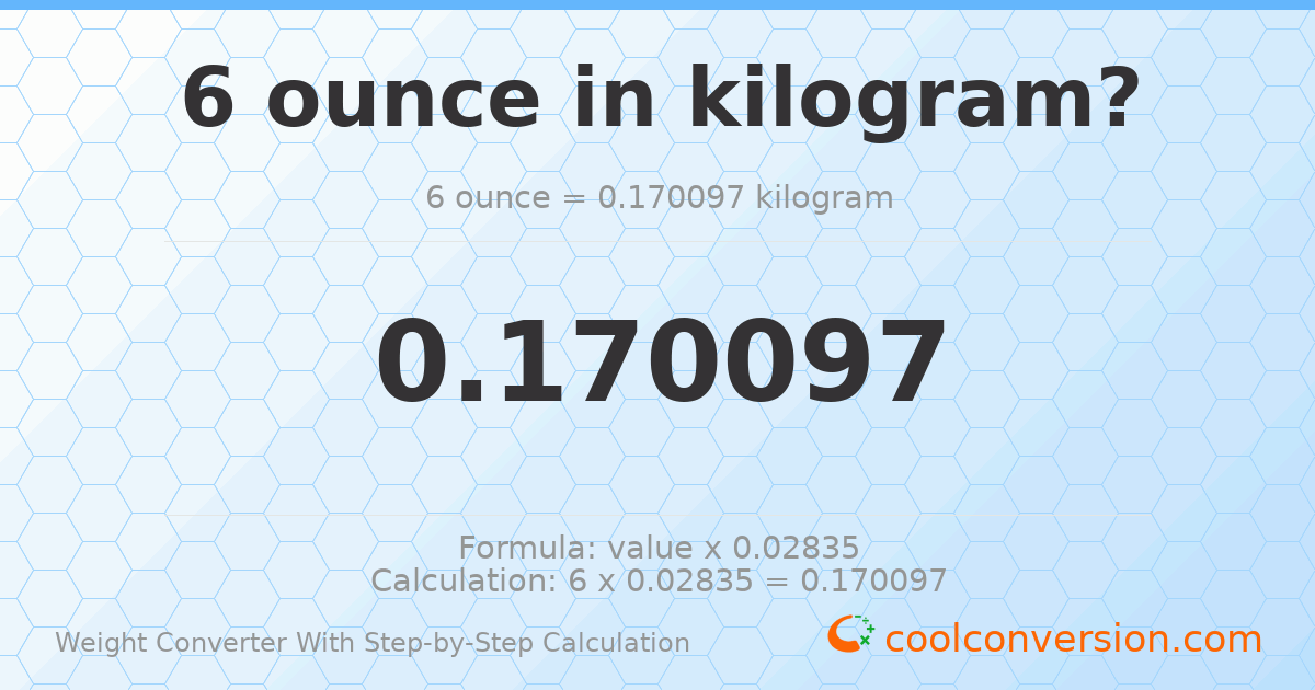 6 ounces = 0.170097 kilograms