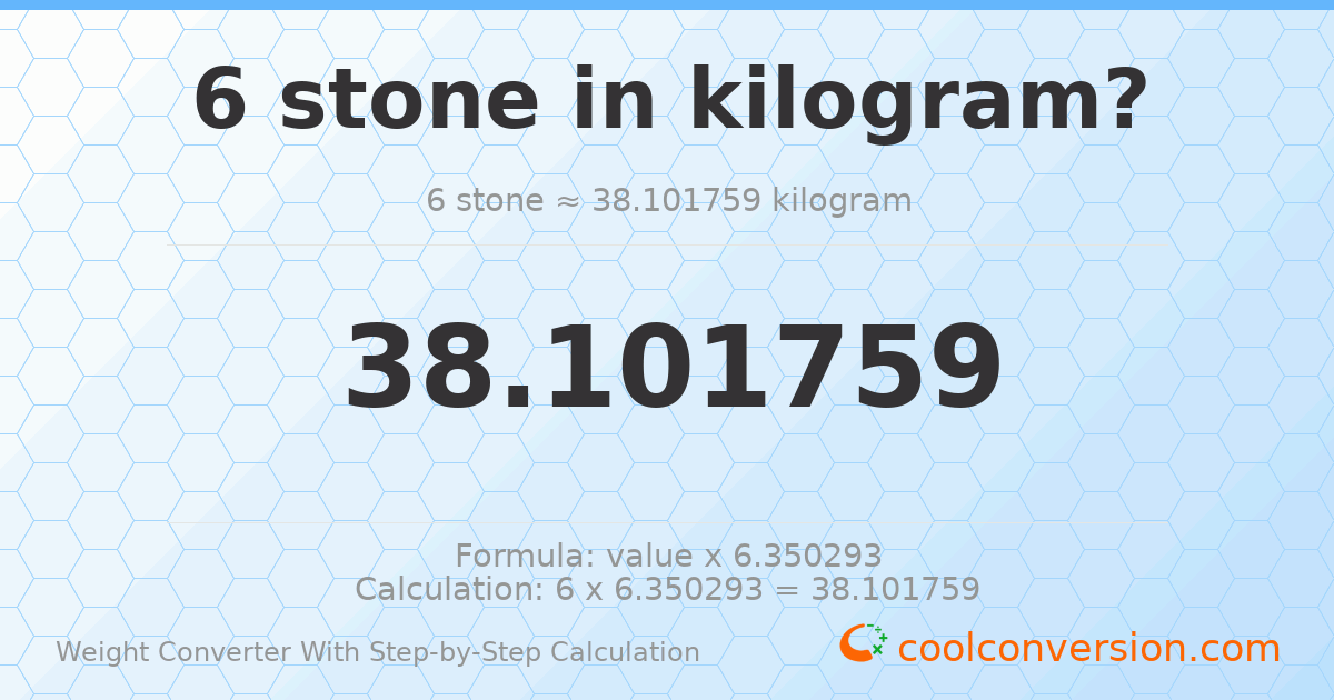 6 stones = 38.1018 kilograms