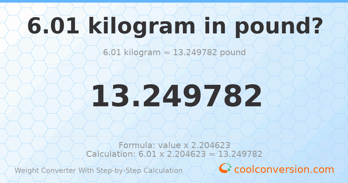 6.01 kilograms = 13.2498 pounds