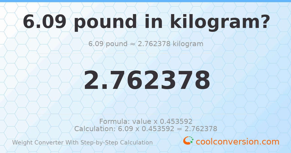 6.09 pounds = 2.76238 kilograms